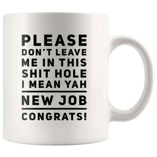 Leaving Coworker Please Don't Leave Me In This S*** Hole Congrats Coffee Mug 11 oz - Panvola