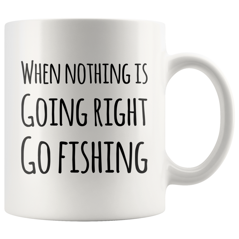 When Nothing is Going Right Go Fishing Gift Ceramic Coffee Mug 11 oz