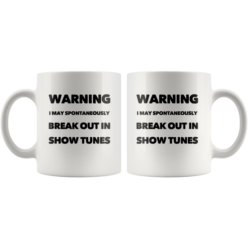 Warning I May Spontaneously Break Out In Show Tunes Coffee Mug 11 oz