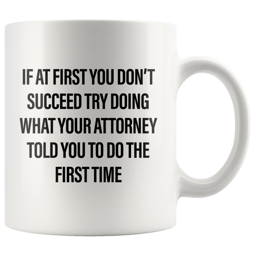 Try Doing What Your Attorney Told You The First Time Coffee Mug 11 oz.