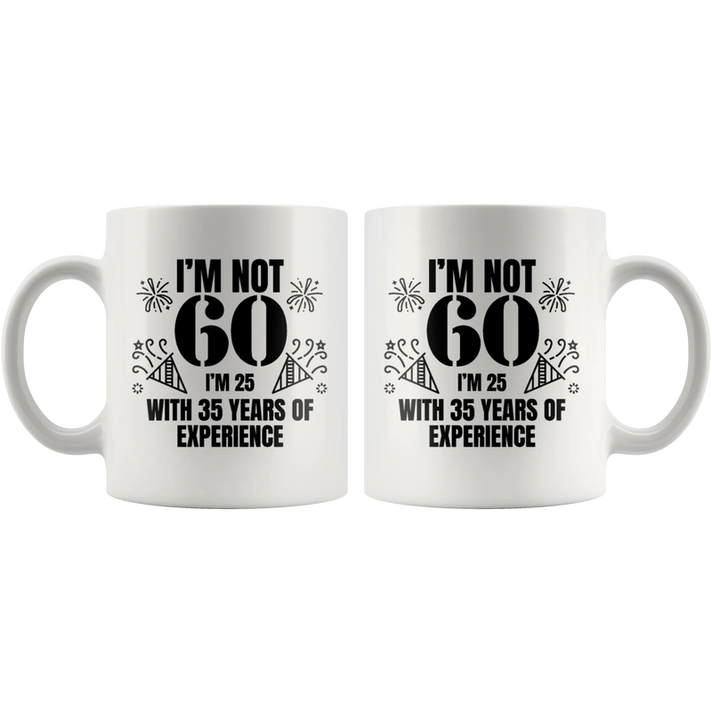 I'm Not 60 I'm 25 With 35 Years Of Experience Gift Coffee Mug 11 oz - Panvola