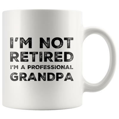 I'm Not Retired I'm A Professional Grandpa Appreciation Coffee Mug 11 oz