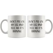 Sarcastic Gift - Don't Pee On My Leg And Tell Me It's Raining Coffee Mug 11 oz - Panvola