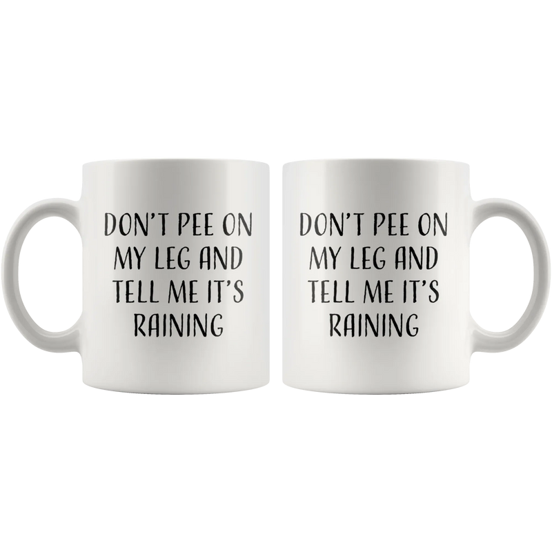 Sarcastic Gift - Don't Pee On My Leg And Tell Me It's Raining Coffee Mug 11 oz - Panvola