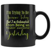 I'm Trying To Be Awesome Today But Tired from Being So Awesome Yesterday Coffee Mug.
