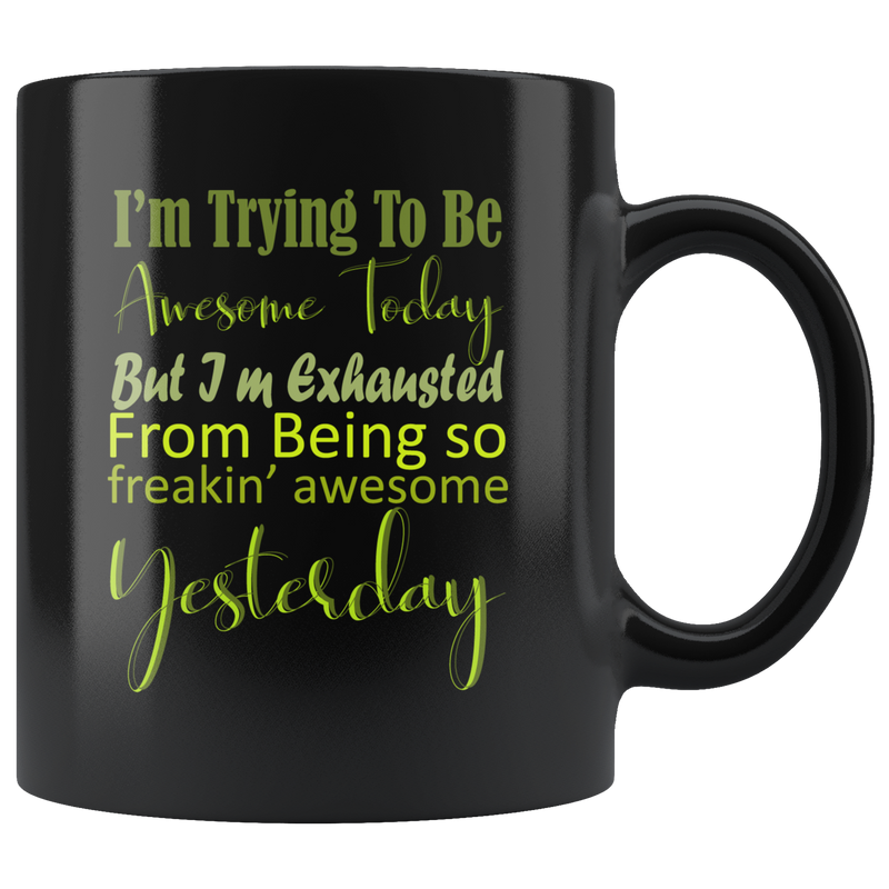 I'm Trying To Be Awesome Today But Tired from Being So Awesome Yesterday Coffee Mug.