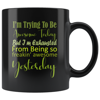 I'm Trying To Be Awesome Today But Tired from Being So Awesome Yesterday Coffee Mug