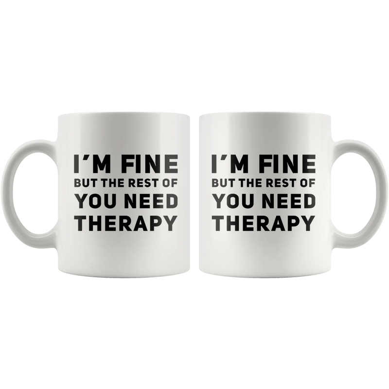 Sarcastic Mug I'm Fine But The Rest Of You Need Therapy Cup 11 oz - Panvola