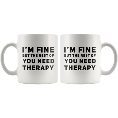 Sarcastic Mug I'm Fine But The Rest Of You Need Therapy Cup 11 oz