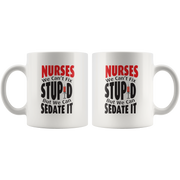 Nurse We Can't Fix Stupid We Can Sedate Funny Gift Mug 11 oz.