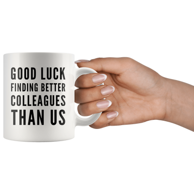 Going Away GIft Good Luck Finding Better Colleagues Than Us Coffee Mug 11 oz