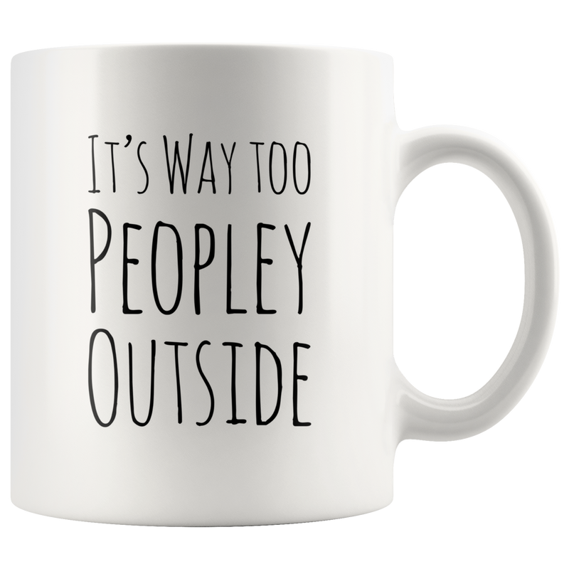 Its Way Too Peopley Outside Introvert Anti Social Gift Funny Mug 11oz.