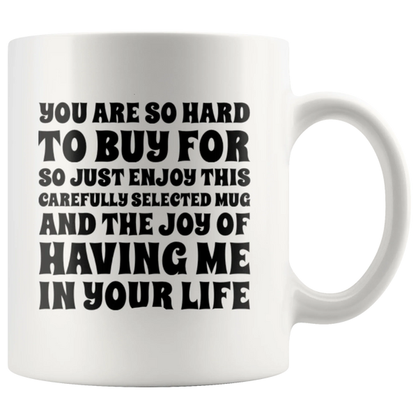 Sarcastic Gift - You Are So Hard To Buy For So Enjoy This Carefully Selected Mug 11 oz