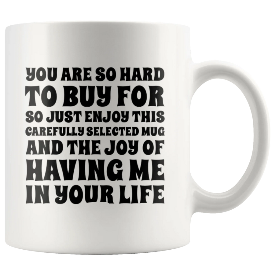 Sarcastic Gift - You Are So Hard To Buy For So Enjoy This Carefully Selected Mug 11 oz