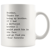 Gift For Brother Funny Coffee Mug-Thanks For Being My Brother Your Favorite.