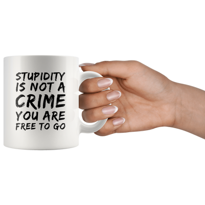 Sarcastic Gift Stupidity Is Not A Crime You Are Free To Go Sarcasm Coffee Mug 11 oz