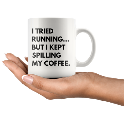 I Tried Running But I Kept Spilling My Coffee Clumsy Coffee Mug 11 oz