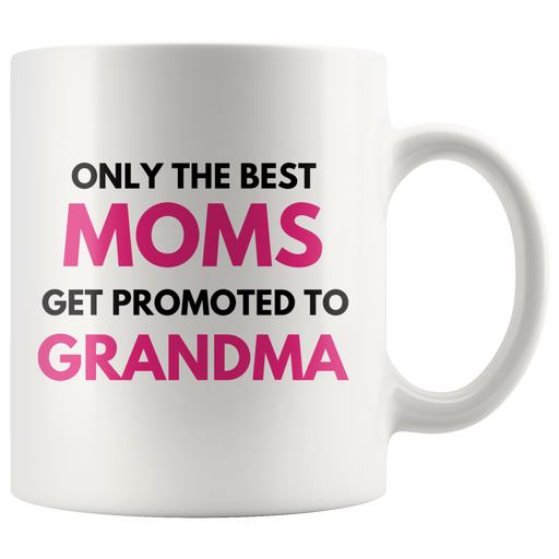 Pregnancy Reveal - Only The Best Moms Get Promoted to Grandma Mug 11oz.
