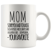 Gift For Mom Sorry You Had To Raise Such A Spoiled Your Favorite Coffee Mug 11 oz - Panvola
