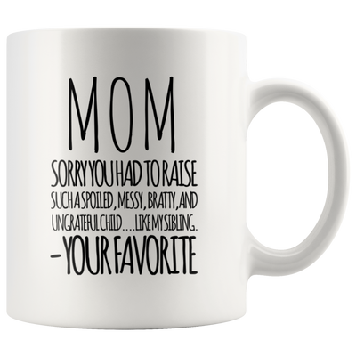 Gift For Mom Sorry You Had To Raise Such A Spoiled Your Favorite Coffee Mug 11 oz