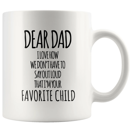 Gift For Father - Dear Dad I Love How That I'm Your Favorite Child Coffee Mug 11 oz - Panvola