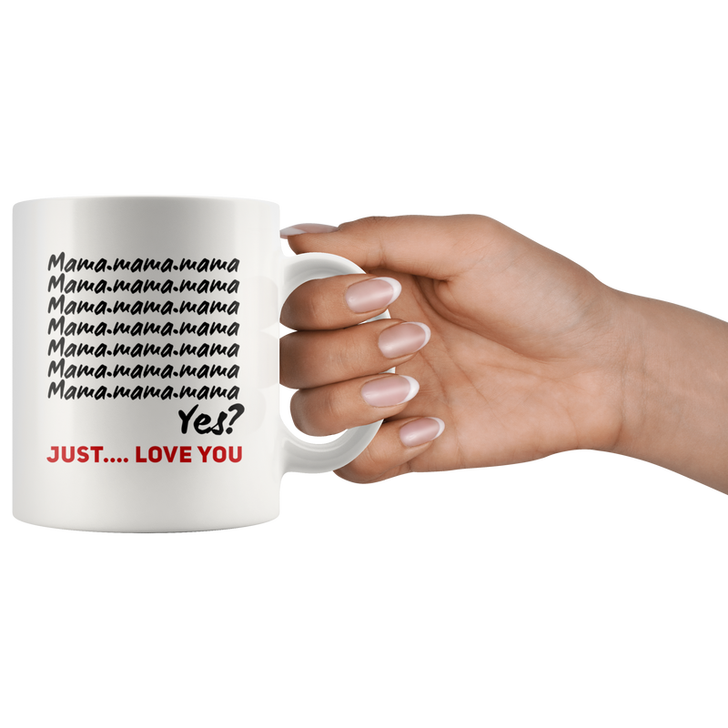 Gift For Mom - Mama Mama Mama Yes Just Love You Coffee Mug 11 oz