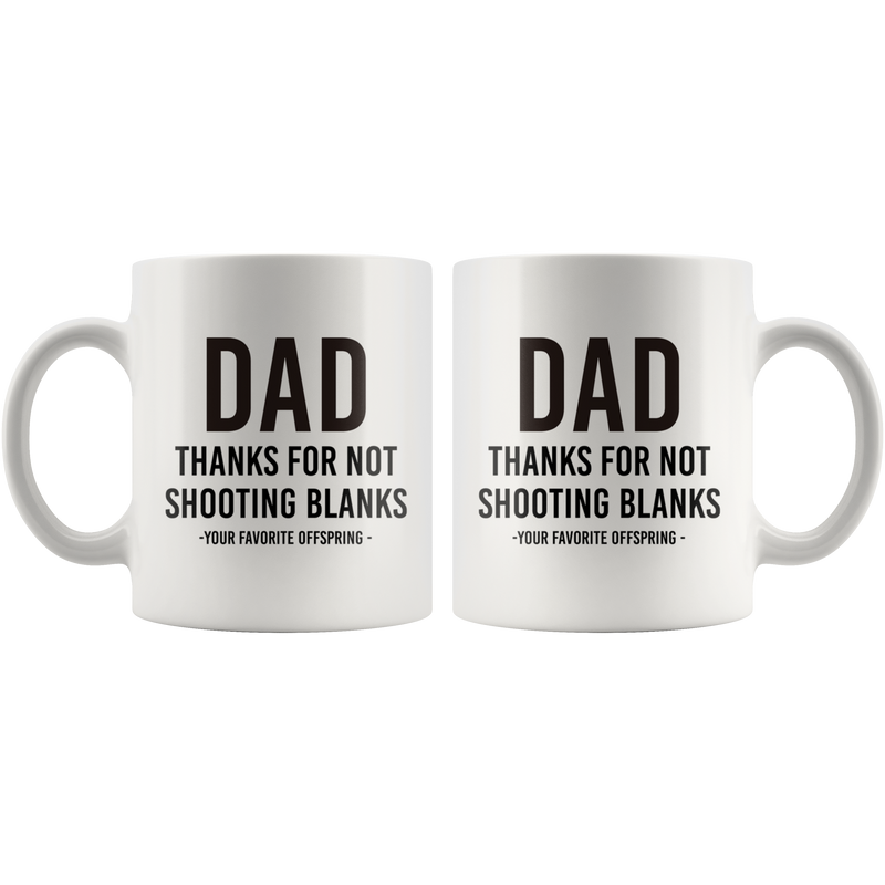 Dad Thanks For Not Shooting Blanks Your Favorite Child Mug 11 oz.