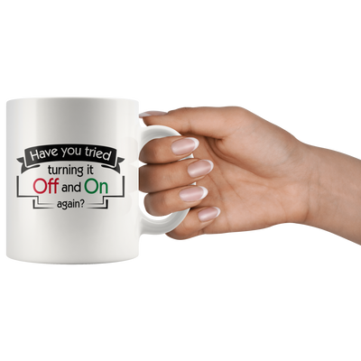 Have You Tried Turning It Off And On Again Ceramic Coffee Mug 11 oz