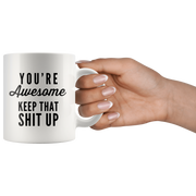 You're Awesome Keep That Up Funny Sarcastic Gift to Co Workers 11 Oz White Coffee Mug.