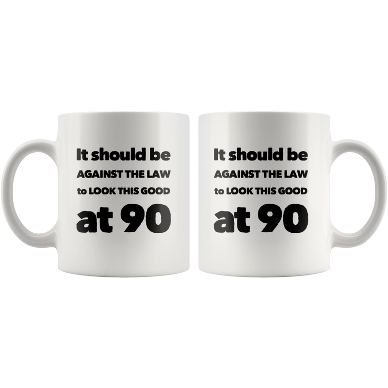 It Should Be Against The Law To Look Good At 90 Coffee Mug 11 oz