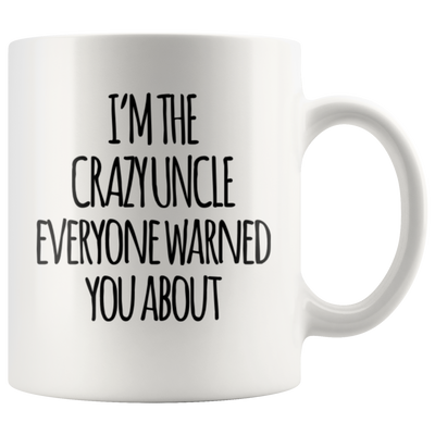 Uncle Gift - I'm The Crazy Uncle Everyone Warned You About Best Uncle Ever Mug 11 oz