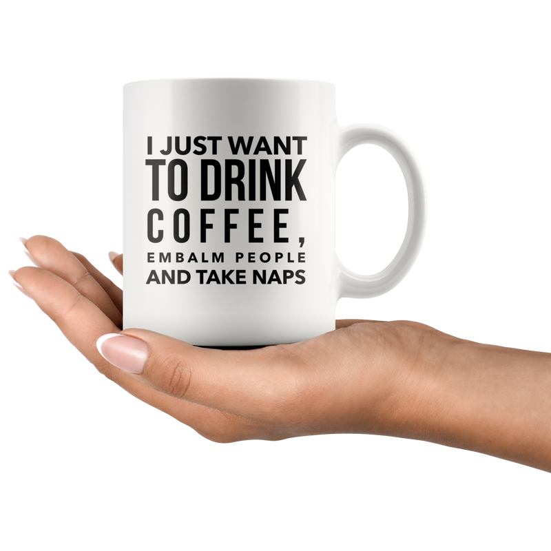 I Just Want To Drink Coffee Embalm People Take Naps Mortician Mug 11oz.