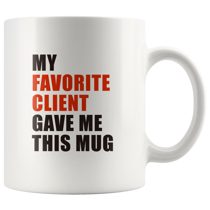 My Favorite Client Gave Me This Appreciation Gift Coffee Mug 11 oz.