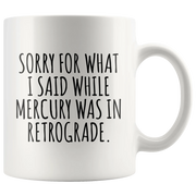Sarcastic Gift - Sorry For What I Said While Mercury Was In Retrograde Mug 11 oz - Panvola