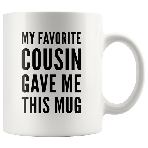 My Favorite Cousin Gave Me This Mug Family Ceramic Cup 11oz.
