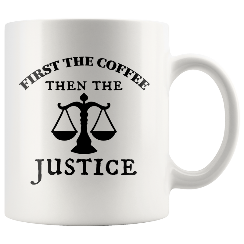 Gift For Lawyer - First The Coffee Then The Justice Attorney Gift Coffee Mug 11 oz
