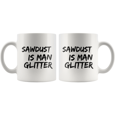 Woodworking Mug Sawdust Is Man Glitter 11 Ounces Funny Woodworker Coffee Mug