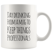 Day Drinking From A Mug To Keep Things Professionals Coffee Mug 11 oz.