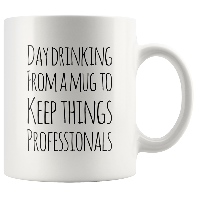 Day Drinking From A Mug To Keep Things Professionals Coffee Mug 11 oz.