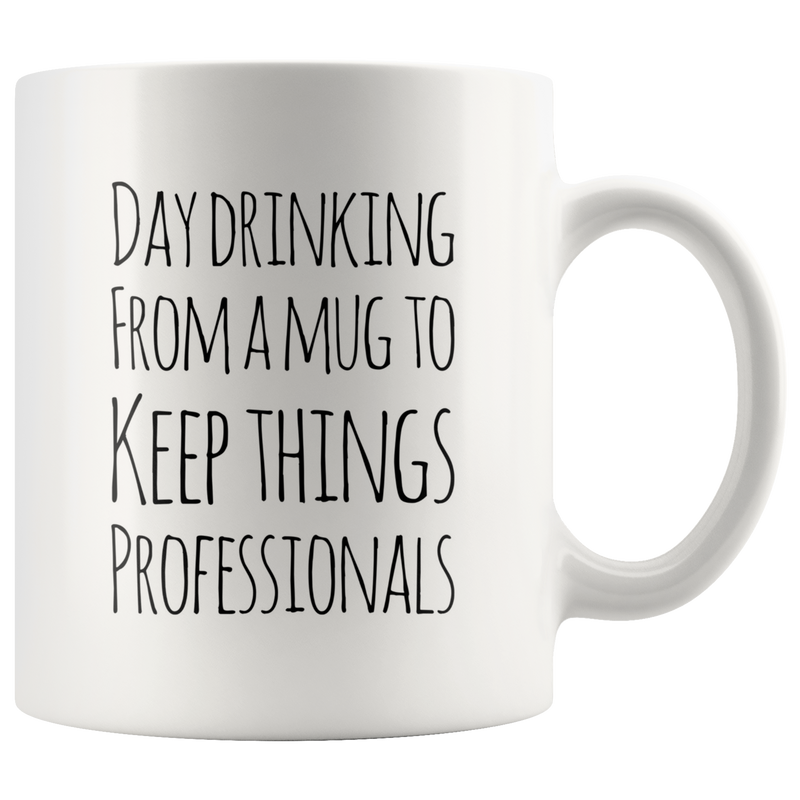 Day Drinking From A Mug To Keep Things Professionals Coffee Mug 11 oz