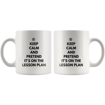 Teacher Gift - Keep Calm And Pretend It's On The Lesson Plan School Coffee Mug 11 oz