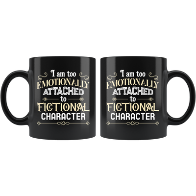 I Am Too Emotionally Attached To Fictional Character Coffee Mug 11 oz