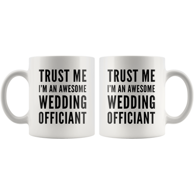 Trust Me I'm An Awesome Wedding Officiant Appreciation Coffee Mug 11 oz