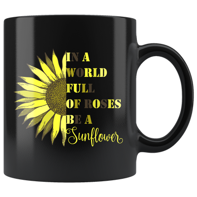In A World Full Of Roses Be A Sunflower Mug Motivational Gift