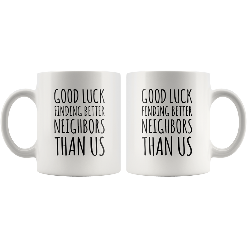 Good Luck Finding Better Neighbors Than Us Coffee Mug Moving Away Gift.