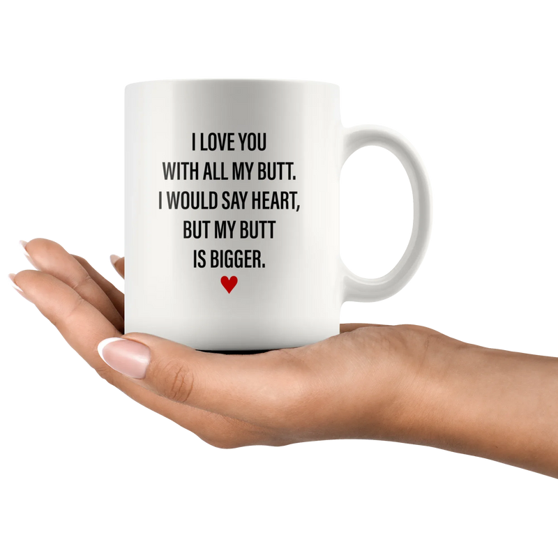 Sarcastic Gifts - I Love You With All My Butt, My Butt Is Bigger Coffee Mug 11 oz - Panvola