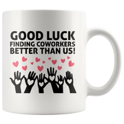 Good Luck Finding Coworkers Better Than Us Coffee Mug White 11 oz - Panvola