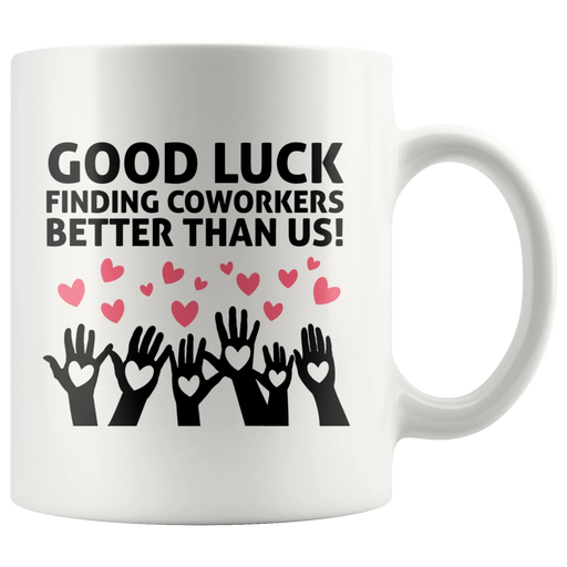 Good Luck Finding Coworkers Better Than Us Coffee Mug White 11 oz - Panvola