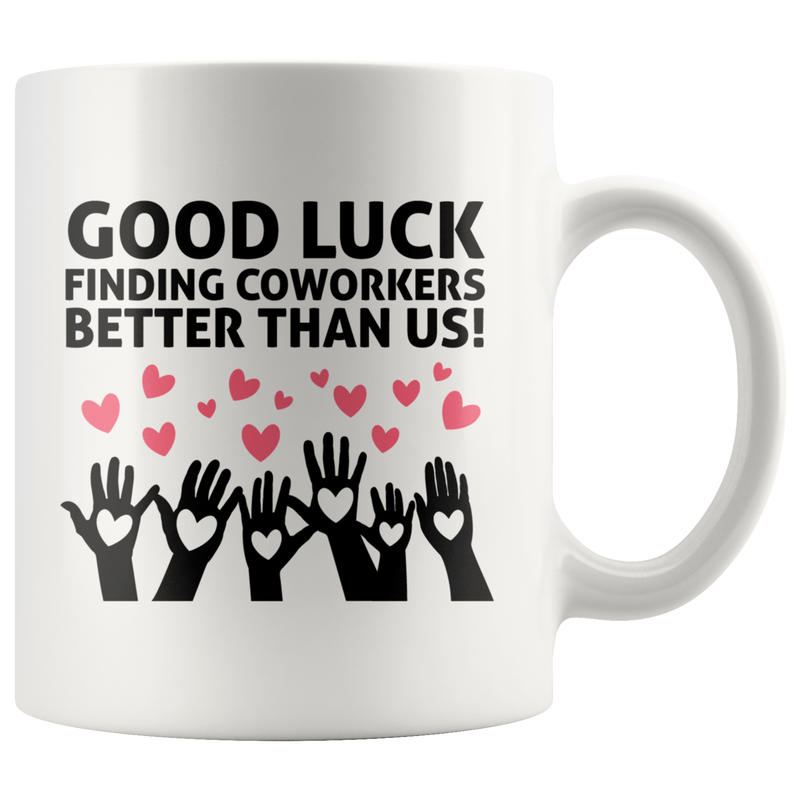 Good Luck Finding Coworkers Better Than Us Coffee Mug White 11 oz