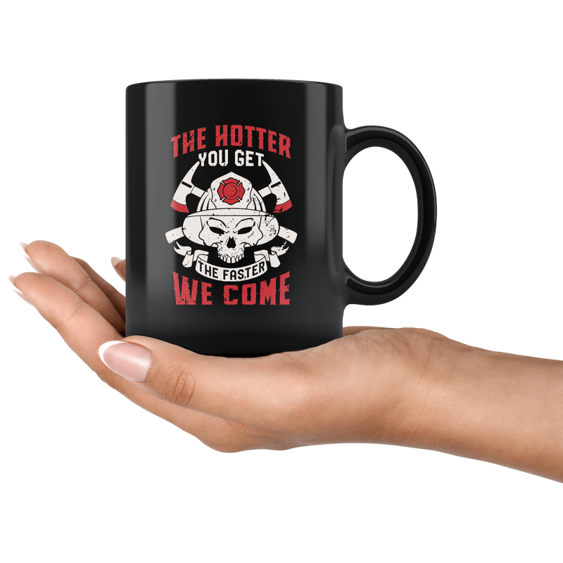 Funny Firefighter Adult Humor Mug The Hotter You Get The Faster We Come.
